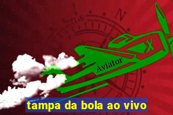 tampa da bola ao vivo